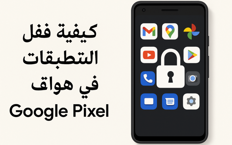 كيفية قفل التطبيقات في هواتف Google Pixel 2025