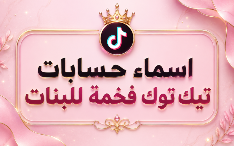 اسماء حسابات تيك توك فخمة للبنات 2026 – أكثر من 300 اسم مميز وجذاب